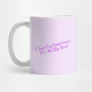 I Just Cry Sometimes It's No Big Deal Mug